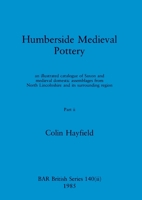 Humberside Medieval Pottery, Part ii: an illustrated catalogue of Saxon and medieval domestic assemblages from North Lincolnshire and its surrounding region 1407391240 Book Cover