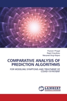 COMPARATIVE ANALYSIS OF PREDICTION ALGORITHMS: FOR MODELING SYMPTOMS AND TREATMENT OF COVID-19 PATIENT 6203574201 Book Cover