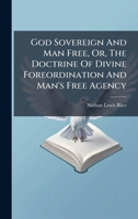 God Sovereign And Man Free, Or, The Doctrine Of Divine Foreordination And Man's Free Agency 1024306577 Book Cover