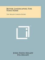 Better Landscaping For Your Home: The Melady Garden Books 1258171619 Book Cover