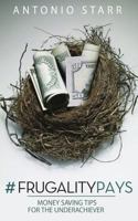 #FrugalityPays: Money Saving Tips For The Underachiever 1494770628 Book Cover