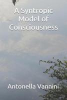 A Syntropic Model of Consciousness 1520834411 Book Cover