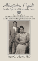 Akajiaku Ogidi: In the Spirit of Brotherly Love: Short Biographies of Chief Patrick Nzeama Uddoh (1910 - 1992) and Mrs. Catherine Ezeagbo Uddoh (1929 - 2009) B0F3DR8S66 Book Cover