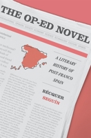 The Op-Ed Novel: A Literary History of Post-Franco Spain 0674260104 Book Cover