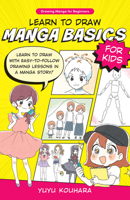 Learn to Draw Manga Basics for Kids: Learn to Draw with Easy-To-Follow Drawing Lessons in a Manga Story! 0760385483 Book Cover