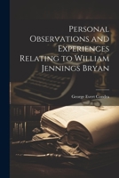 Personal Observations and Experiences Relating to William Jennings Bryan 1022134361 Book Cover