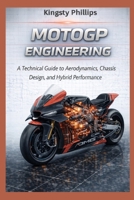 MotoGP Engineering: A Technical Guide to Aerodynamics, Hybrid Power Units, Chassis Design, and Performance (The Historic Legacy of Automotive Speed, Innovation & Design) B0GMB6G8M4 Book Cover