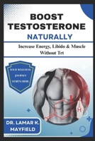 BOOST TESTOSTERONE NATURALLY: Increase Energy, Libido & Muscle Without Trt B0FHF9N16M Book Cover