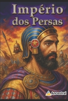 Império dos Persas: A Força que Moldou o Mundo Antigo (Impérios da antiguidade) (Portuguese Edition) B0FF53FL23 Book Cover