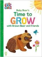 Baby Bear's Time to Grow with Brown Bear and Friends (World of Eric Carle) (The World of Eric Carle)