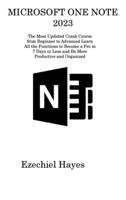 Microsoft One Note 2023: The Most Updated Crash Course from Beginner to Advanced Learn All the Functions to Become a Pro in 7 Days or Less and Be More Productive and Organized 1806311429 Book Cover