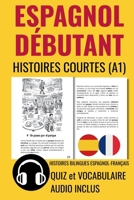 ESPAGNOL DÉBUTANT Histoires Courtes A1: HISTOIRES BILINGUES ESPAGNOL-FRANÇAIS. QUIZ et VOCABULAIRE. AUDIO INCLUS (Aprender español) (Spanish Edition) B0GTV16G8P Book Cover