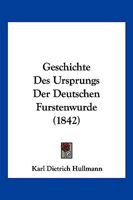 Geschichte Des Ursprungs Der Deutschen F�rstenw�rde (Classic Reprint) 1148986553 Book Cover