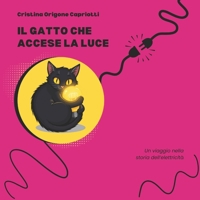 IL GATTO CHE ACCESE LA LUCE: Un viaggio nella storia dell'elettricità (Italian Edition) B0FRMVBHWX Book Cover
