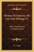 Thomas De Quincey, His Life And Writings V1: With Unpublished Correspondence 1163294241 Book Cover