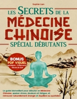 Les Secrets de la Médecine Chinoise (Spécial Débutants): Le guide bienveillant pour débuter en Médecine Chinoise, apaiser stress, douleurs et fatigue, ... et équilibre au quotidien (French Edition) B0FHHQQY2R Book Cover