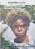 Grand'mère la lune: Jean Godefroy missionnaire aux Nouvelles-Hébrides (French Edition) 2322550841 Book Cover