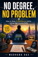 No Degree, No Problem : How to Make $1,000/Month Online Using High-Income Skills B0GYSY59LQ Book Cover