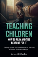 Teaching Children How To Pray And the Reason for It B0DV43X86L Book Cover
