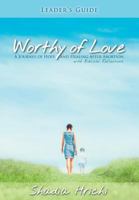 Worthy of Love - Leader's Guide: A Journey of Hope and Healing After Abortion 0989714144 Book Cover