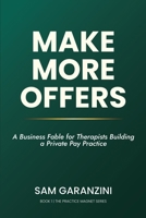 Make More Offers: A Business Fable for Therapists Building a Private Pay Practice (The Practice Magnet Series) B0GYJJBQRL Book Cover