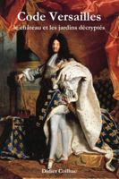 Code Versailles: Le Chateau Et Les Jardins Decryptes 1291527621 Book Cover