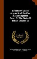 Reports of Cases Argued and Decided in the Supreme Court of the State of Texas, Volume 10 1345209185 Book Cover