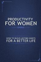 Productivity for Women: How to Build Lasting Habits for a Better Life 1502408244 Book Cover