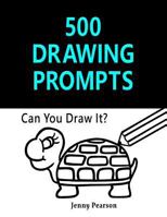 500 Drawing Prompts: Can You Draw It?: Challenge Your Artistic Skills 1534883444 Book Cover