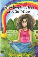 Mending the Body with the Mind: Harnessing Kids' Superpowers to Heal and Stay Healthy B0G313RHM2 Book Cover