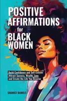Positive Affirmation for Black Women : Build Confidence and Self- Esteem, Attract Success, Wealth, Love and Create the Life You Deserve 1957515368 Book Cover