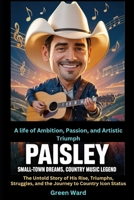 Paisley Small-Town Dreams, Country Music Legend A life of Ambition, Passion, and Artistic Triumph: The Untold Story of His Rise, Triumphs, Struggles, and the Journey to Country Icon Status B0H2VJ8VXM Book Cover