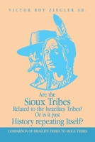 Are the Sioux Tribes Related to the Israelites Tribes? Or is it just History repeating Itself?: COMPARISON OF ISRAELITE TRIBES TO SIOUX TRIBES 1470541297 Book Cover