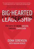 Big-Hearted Leadership: Five Keys to Create Success Through Compassion 1634890310 Book Cover