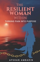The Resilient Woman Within: Turning Pain into Purpose B0GBTTDHRH Book Cover