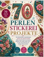 70 PERLEN STICKEREI PROJEKTE: Ein farbenfrohes, unterhaltsames Schritt-für-Schritt-ProjektJedes einzelne Stück ist eine ganze Bildseite, die erstellt ... zum fertigen Schmuckstück. B0H6XSKX81 Book Cover