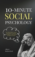10-Minute Social Psychology: The Critical Thinker's Guide to Social Behavior, Motivation, and Influence To Make Rational and Effective Decisions B086PMZX5R Book Cover
