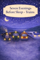 Seven Evenings Before Sleep - Trains: A Gentle Bedtime Book About Trains and Quiet Evenings B0GGNTBX6W Book Cover