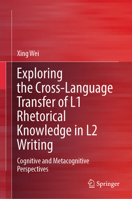 Exploring the Cross-Language Transfer of L1 Rhetorical Knowledge in L2 Writing: Cognitive and Metacognitive Perspectives 9819976367 Book Cover