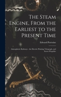 The Steam Engine, From the Earliest to the Present Time: Atmospheric Railways - the Electric Printing Telegraph, and Screw Propeller 1018036946 Book Cover