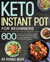 Keto Instant Pot for Beginners: 600 Quick and Delicious Keto Instant Pot Recipes to Reset Your Body and Live a Healthy Life - Lose up to 25 Pounds in 3 Weeks 1076849318 Book Cover
