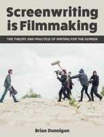 Screenwriting is Filmmaking: The Theory and Practice of Writing for the Screen 1785006096 Book Cover