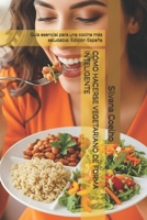 CÓMO HACERSE VEGETARIANO DE FORMA INTELIGENTE: Guía esencial para una cocina más saludable B0G3X2NZKV Book Cover
