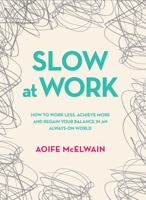 Slow At Work: How to work less, achieve more and regain your balance in an always-on world 0717173577 Book Cover