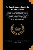 An Easy Introduction to the Game of Chess: Containing One Hundred Examples of Games, and a Great Variety of Critical Situations and Conclusions, ... Stamma, the Calabrois, &c, to Which Are Added 101624018X Book Cover