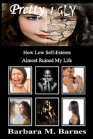 Pretty Ugly - How Low Self-Esteem Almost Ruined My Life 1300636025 Book Cover