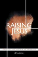 Raising Jesus: The Skeptic's Guide to Faith in the Resurrection 1973637588 Book Cover