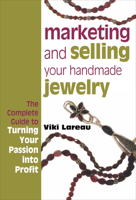 Marketing and Selling Your Handmade Jewelry: The Complete Guide to Turning Your Passion into Profit 1596680245 Book Cover