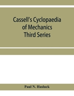 Cassell's Cyclopaedia of Mechanics: Containing Receipts, Processes, and Memoranda for Workshop Use, Based on Personal Experience and Expert Knowledge 1246012510 Book Cover