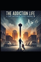 The Addiction Life: A San Antonio, Texas Parable © B0DS2G8LYL Book Cover